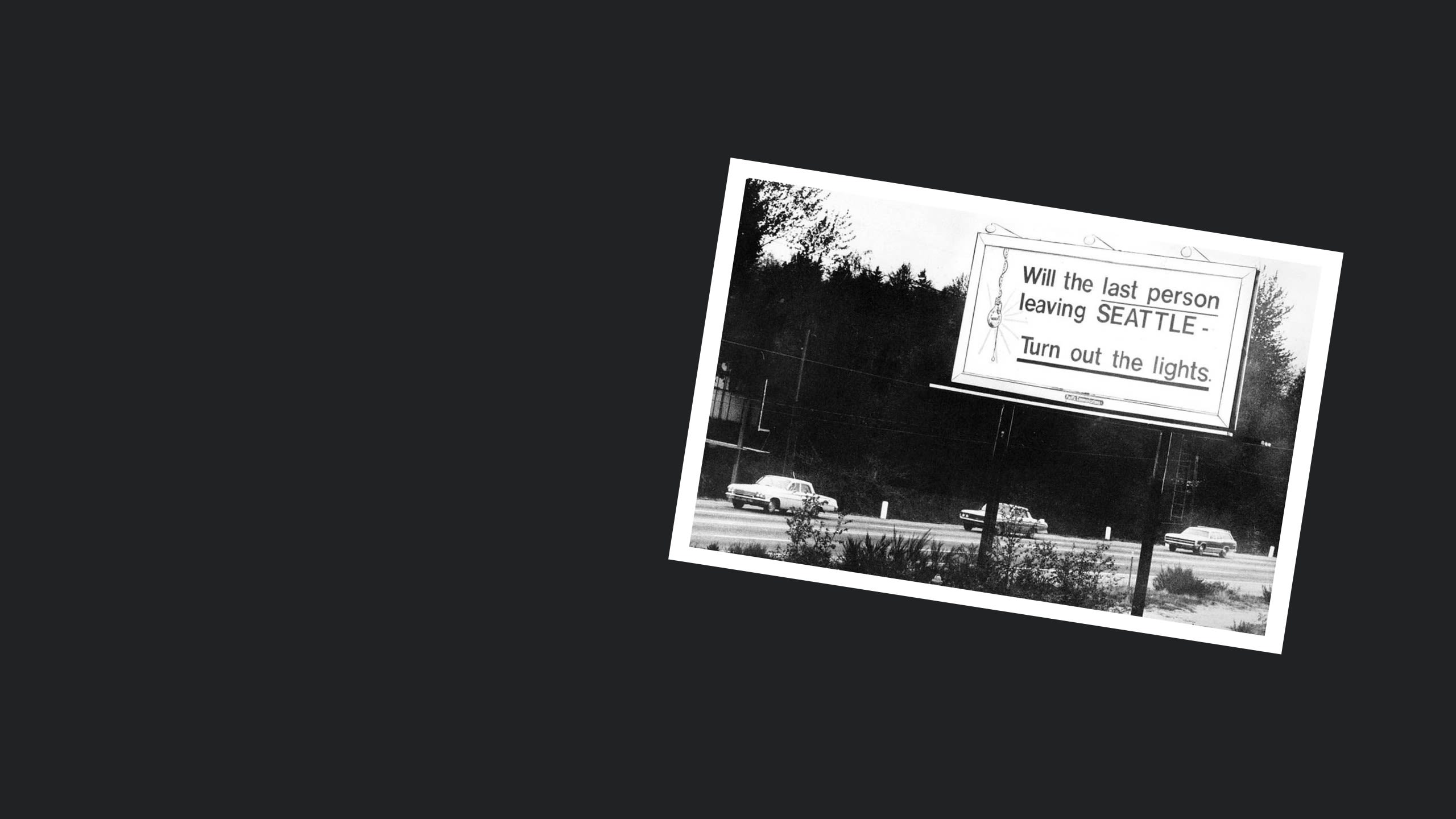 A billboard that says, "Will the last person leaving Seattle- turn out the lights?"